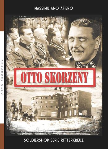 Otto Skorzeny - Massimiliano Afiero - Libro Soldiershop 2018, Ritterkreuz | Libraccio.it