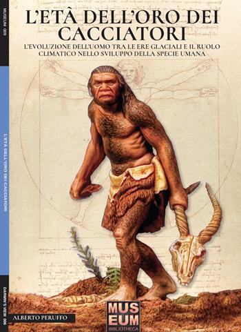 L' età dell'oro dei cacciatori. L'evoluzione dell'uomo tra le ere glaciali e il ruolo climatico nello sviluppo della specie umana - Alberto Peruffo - Libro Soldiershop 2018, Darwin's view | Libraccio.it