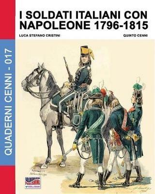 I soldati italiani con Napoleone (1796-1815) - Luca Stefano Cristini - Libro Soldiershop 2018, Quaderni Cenni | Libraccio.it