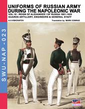 Uniforms of Russian army during the Napoleonic war. Vol. 18: Reign of Alexander I of Russia (1801-1825). Guards artillery, engineers & general staff.