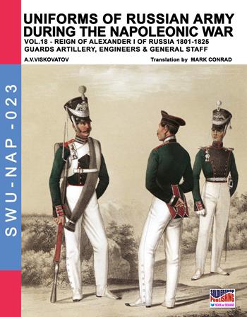 Uniforms of Russian army during the Napoleonic war. Vol. 18: Reign of Alexander I of Russia (1801-1825). Guards artillery, engineers & general staff. - Aleksandr Vasilevich Viskovatov - Libro Soldiershop 2018, Soldiers, weapons & uniforms | Libraccio.it