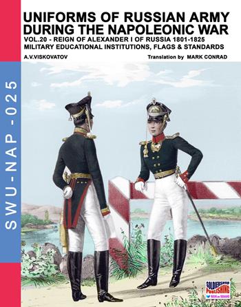 Uniforms of Russian army during the Napoleonic war. Vol. 20: Reign of Alexander I of Russia (1801-1825). Military educational institutions, flag & standards. - Aleksandr Vasilevich Viskovatov - Libro Soldiershop 2018, Soldiers, weapons & uniforms | Libraccio.it