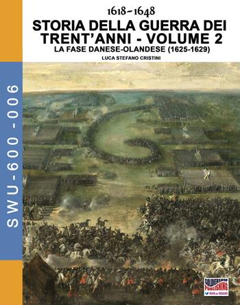 Storia della guerra dei trent'anni 1618-1648. Vol. 2: fase danese-Olandese (1625-1629), La. - Luca Stefano Cristini - Libro Soldiershop 2018, Soldiers, weapons & uniforms | Libraccio.it