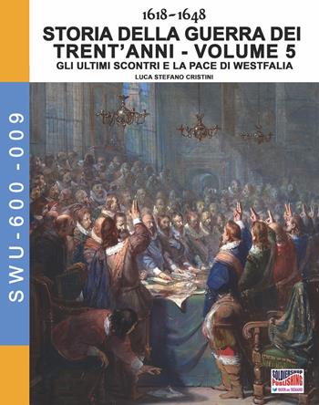 Storia della guerra dei trent'anni 1618-1648. Vol. 5: ultimi scontri e la pace di Westfalia, Gli. - Luca Stefano Cristini - Libro Soldiershop 2018, Soldiers, weapons & uniforms | Libraccio.it