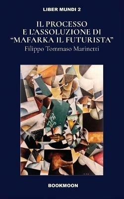 Il processo e l'assoluzione di «Mafarka il Futurista» - Filippo Tommaso Marinetti - Libro Soldiershop 2018, Liber mundi | Libraccio.it