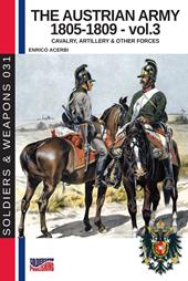 The Austrian army (1805-1809). Nuova ediz.. Vol. 3: The cavalry, artillery & other forces