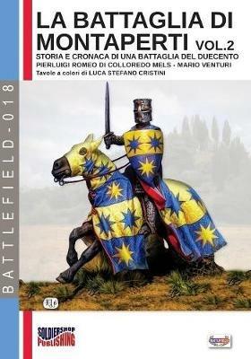 La battaglia di Montaperti. Storia e cronaca di una battaglia del Duecento. Vol. 2 - Pierluigi Romeo Di Colloredo Mels, Mario Venturi - Libro Soldiershop 2019, Battlefield | Libraccio.it