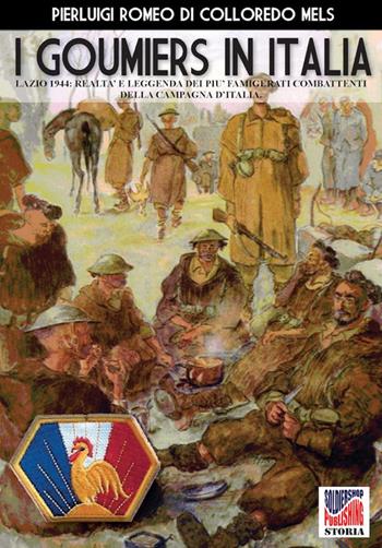 I goumiers in Italia. Lazio 1944: realtà e leggenda dei più famigerati combattenti della campagna d'Italia - Pierluigi Romeo Di Colloredo Mels - Libro Soldiershop 2018, Storia | Libraccio.it