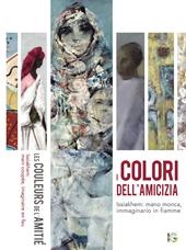 I colori dell'amicizia. Issiakhem: mano monca, immaginario in fiamme. Catalogo della mostra (Milano, 29 novembre-14 dicembre 2018). Ediz. italiana, araba e francese