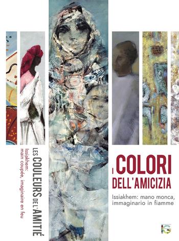 I colori dell'amicizia. Issiakhem: mano monca, immaginario in fiamme. Catalogo della mostra (Milano, 29 novembre-14 dicembre 2018). Ediz. italiana, araba e francese - Benamar Médiène - Libro Soldiershop 2018, Bookmoon art | Libraccio.it