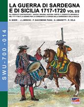 La guerra di Sardegna e di Sicilia 1717-1720. Gli eserciti contrapposti: Savoia, Spagna, Austria. Vol. 2\2: esercito spagnolo nel 1717-1720 e la guerra per la conquista e la difesa della Sardegna e della Sicilia, L'.