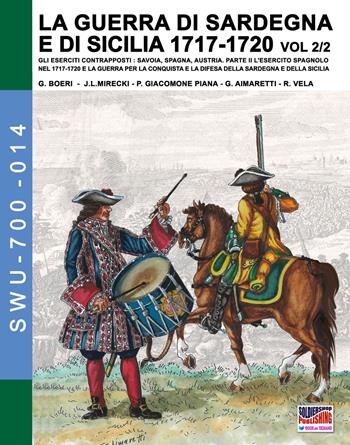 La guerra di Sardegna e di Sicilia 1717-1720. Gli eserciti contrapposti: Savoia, Spagna, Austria. Vol. 2\2: esercito spagnolo nel 1717-1720 e la guerra per la conquista e la difesa della Sardegna e della Sicilia, L'. - Giancarlo Boeri, Jose Luis Mirecki, Paolo Giacomone Piana - Libro Soldiershop 2018, Soldiers, weapons & uniforms | Libraccio.it