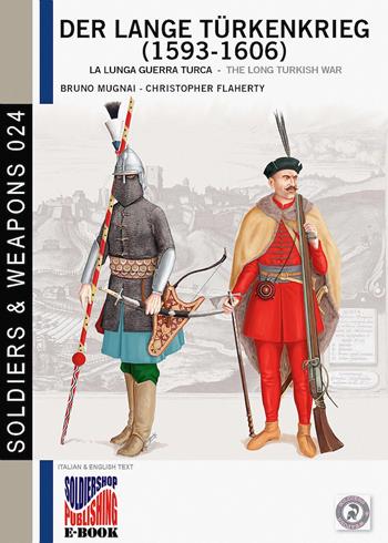 Der lange Türkenkrieg (1593-1606). La lunga guerra turca. Ediz. italiana e inglese - Bruno Mugnai, Christopher Flaherty - Libro Soldiershop 2018, Soldiers&weapons | Libraccio.it