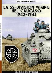 La SS-Division Wiking nel Caucaso: 1942-1943. Ediz. illustrata