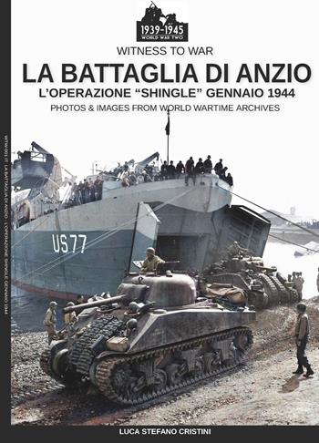 La battaglia di Anzio. L'Operation «Shingle» (gennaio 1944). Ediz. illustrata - Luca Stefano Cristini - Libro Soldiershop 2019, Witness to War | Libraccio.it