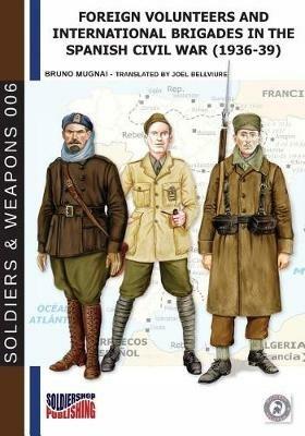 Foreign volunteers and international brigades in the Spanish civil war 1936-1939. Nuova ediz. - Bruno Mugnai - Libro Soldiershop 2019, Soldiers&weapons | Libraccio.it