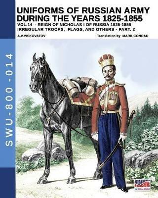 Uniforms of Russian army during the years 1825-1855. Vol. 14: Irregular troops, flags, and others. Part 2. - Aleksandr Vasilevich Viskovatov - Libro Soldiershop 2019, Soldiers, weapons & uniforms | Libraccio.it