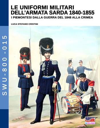 Le uniformi militari dell'armata sarda 1840-1855. I piemontesi dalla guerra del 1848 alla Crimea. Ediz. illustrata - Luca Stefano Cristini - Libro Soldiershop 2019, Soldiers, weapons & uniforms | Libraccio.it