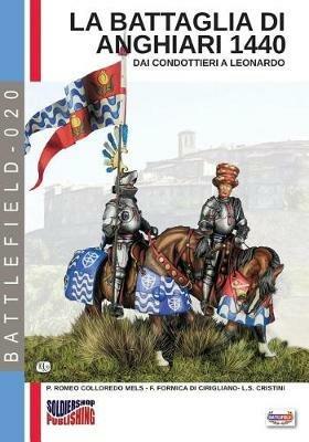 La battaglia di Anghiari 1440. Archeologia e storia di un campo di battaglia. Ediz. illustrata - Pierluigi Romeo Di Colloredo Mels, Fabrizio Formica - Libro Soldiershop 2019, Battlefield | Libraccio.it