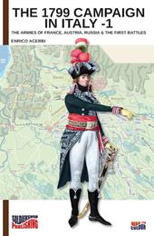 The 1799 campaign in Italy. Vol. 1: armies of France, Austria, Russia & the first battles, The.