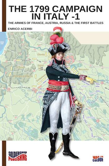 The 1799 campaign in Italy. Vol. 1: armies of France, Austria, Russia & the first battles, The. - Enrico Acerbi - Libro Soldiershop 2019, War in colour | Libraccio.it