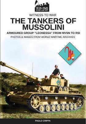 The tankers of Mussolini. Armoured group "Leonessa" from MVSN to RSI. Nuova ediz. - Paolo Crippa - Libro Soldiershop 2019, Witness to War | Libraccio.it