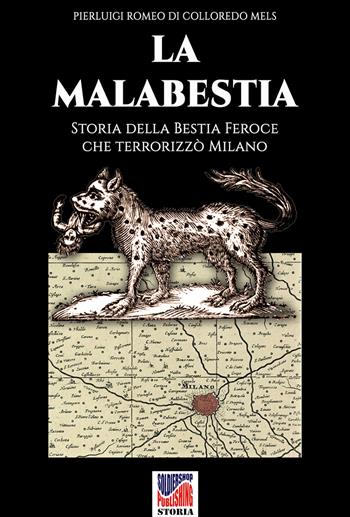 La Malabestia. Storia della bestia feroce che terrorizzò Milano - Pierluigi Romeo Di Colloredo Mels - Libro Soldiershop 2019, Storia | Libraccio.it