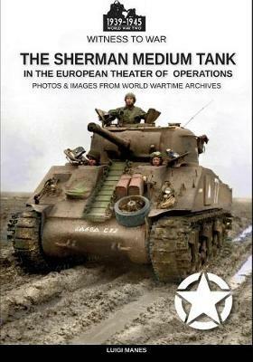 The Sherman medium tank in the ETO - Luigi Manes - Libro Soldiershop 2019, Witness to War | Libraccio.it