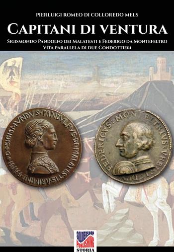 Capitani di ventura. Sigismondo Pandolfo dei Malatesti e Federigo da Montefeltro. Vita parallela di due condottieri. Nuova ediz. - Pierluigi Romeo Di Colloredo Mels - Libro Soldiershop 2019, Storia | Libraccio.it