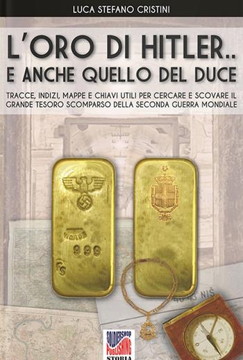 L' oro di Hitler... e anche quello del Duce! - Luca Stefano Cristini - Libro Soldiershop 2019, Storia | Libraccio.it