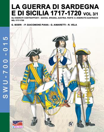 La guerra di Sardegna e di Sicilia 1717-1720. Gli eserciti contrapposti: Savoia, Spagna, Austria. Vol. 3\1: esercito austriaco nel 1717-1720, L'. - Giancarlo Boeri, Jose Luis Mirecki, Paolo Giacomone Piana - Libro Soldiershop 2020, Soldiers, weapons & uniforms | Libraccio.it