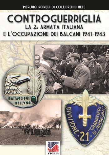 Controguerriglia. La 2ª armata italiana e l'occupazione dei Balcani 1941-1943 - Pierluigi Romeo Di Colloredo Mels - Libro Soldiershop 2019, Storia | Libraccio.it