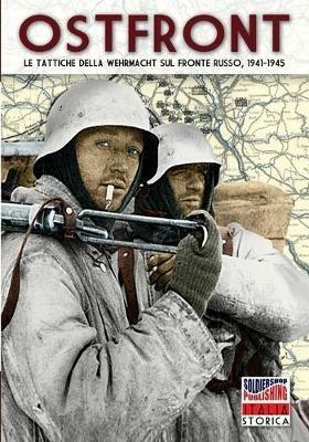Ostfront. Le tattiche della Wehrmacht sul fronte russo, 1941-1945  - Libro Soldiershop 2019, Italia storica | Libraccio.it