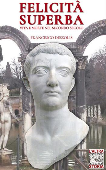 Felicità superba. Vita e morte nel secondo secolo - Francesco Dessolis - Libro Soldiershop 2020, AltraStoria | Libraccio.it