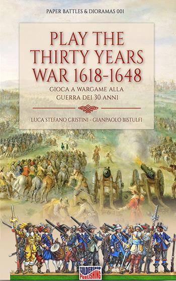 Play the Thirty Years' War 1618-1648. Gioca a Wargame alla Guerra dei 30 anni - Luca Stefano Cristini - Libro Soldiershop 2020, Paper battles & dioramas | Libraccio.it