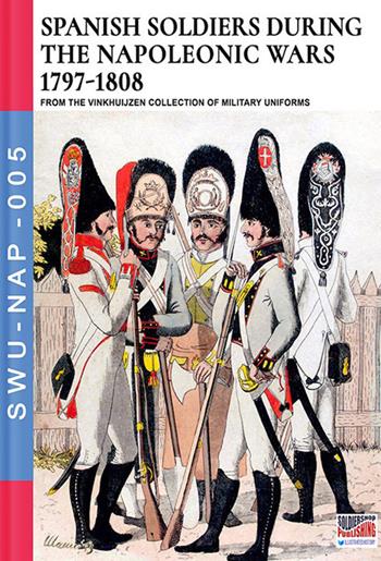 Spanish soldiers during the Napoleonic wars (1797-1808) - Luca Stefano Cristini - Libro Soldiershop 2019, Soldiers, weapons & uniforms | Libraccio.it