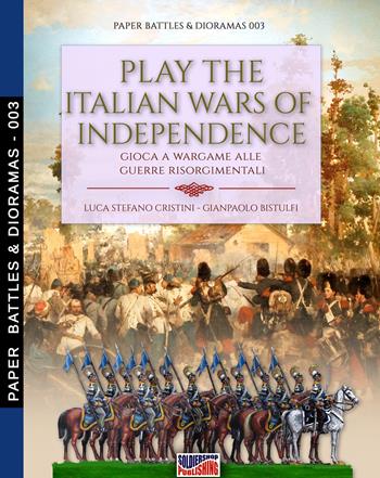 Play the Italian Wars of Independence-Gioca a wargame alle guerre rinascimentali. Nuova ediz. - Luca Stefano Cristini, Gianpaolo Bistulfi - Libro Soldiershop 2020, Paper battles & dioramas | Libraccio.it