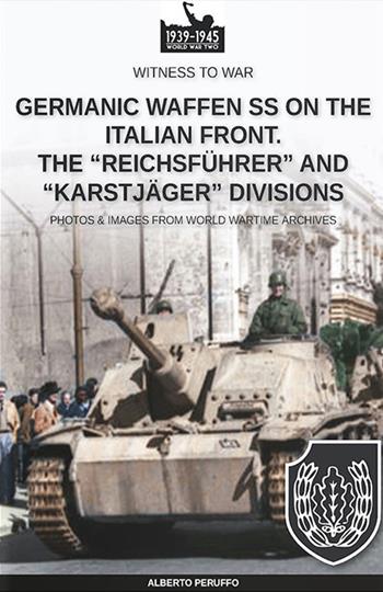 Germanic Waffen SS on the Italian front. The «Reichsführer» and «Karstjäger» divisions - Alberto Peruffo - Libro Soldiershop 2020, Witness to War | Libraccio.it
