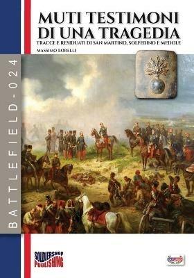Muti testimoni di una tragedia. Tracce e residuati di San Martino, Solferino e Medole. Nuova ediz. - Massimo Borelli - Libro Soldiershop 2020, Battlefield | Libraccio.it