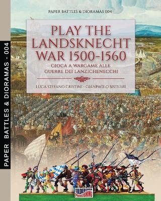 Play the landsknecht war 1500-1560-Gioca a wargame alle guerre dei Lanzichenecchi - Luca Stefano Cristini - Libro Soldiershop 2020, Paper battles & dioramas | Libraccio.it
