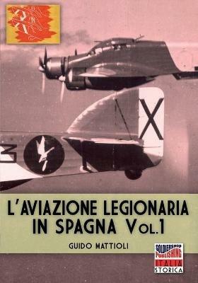 L' aviazione legionaria in Spagna. Ediz. illustrata. Vol. 1 - Guido Mattioli - Libro Soldiershop 2020, Italia storica | Libraccio.it