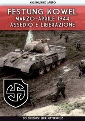 Festung Kowel. Marzo-aprile 1944: assedio e liberazione. Ediz. illustrata