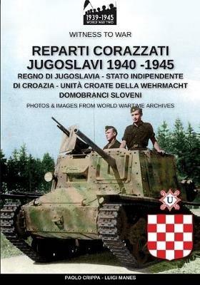 Reparti corazzati jugoslavi 1940-1945. Ediz. illustrata - Paolo Crippa, Luigi Manes - Libro Soldiershop 2020, Witness to War | Libraccio.it
