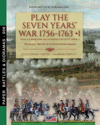 Play the Seven Years' War 1756-1763-Gioca a Wargame alla Guerra dei Sette Anni 1756-1763. Vol. 1 - Luca Stefano Cristini, Gianpaolo Bistulfi - Libro Soldiershop 2020, Paper battles & dioramas | Libraccio.it