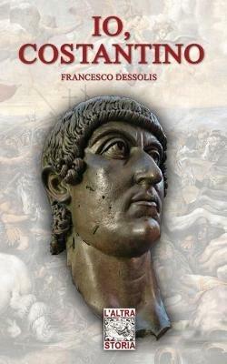 Io, Costantino - Francesco Dessolis - Libro Soldiershop 2020, AltraStoria | Libraccio.it