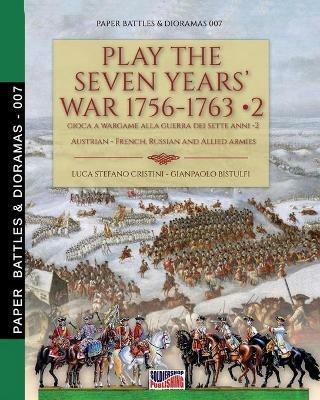 Play the Seven Years' War 1756-1763-Gioca a Wargame alla Guerra dei Sette Anni 1756-1763. Vol. 2 - Luca Stefano Cristini, Gianpaolo Bistulfi - Libro Soldiershop 2020, Paper battles & dioramas | Libraccio.it