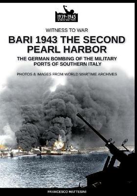 Bari 1943: the second Pearl Harbor. Nuova ediz. - Francesco Mattesini - Libro Soldiershop 2020, Witness to War | Libraccio.it