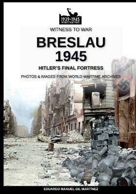 Breslau 1945: Hitler's final fortress - Eduardo Manuel Gil Martínez - Libro Soldiershop 2020, Witness to War | Libraccio.it
