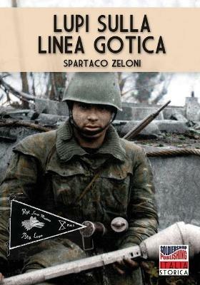 Lupi sulla linea gotica. Nuova ediz. - Spartaco Zeloni - Libro Soldiershop 2020, Italia storica | Libraccio.it