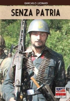 Senza patria. Con la San Marco in Liguria e sulla linea gotica 1944-1945. Nuova ediz. - Giancarlo Leonardi - Libro Soldiershop 2020, Italia storica | Libraccio.it